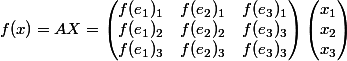 f(x) = AX = \begin{pmatrix}f(e_1)_1 & f(e_2)_1 & f(e_3)_1\\ f(e_1)_2 & f(e_2)_2 & f(e_3)_3\\ f(e_1)_3 & f(e_2)_3 & f(e_3)_3\end{pmatrix}\begin{pmatrix}x_1\\x_2\\x_3\end{pmatrix}